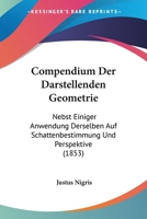 Compendium Der Darstellenden Geometrie: Nebst Einiger Anwendung Derselben Auf Schattenbestimmung Und Perspektive (1853) 1161038523 Book Cover