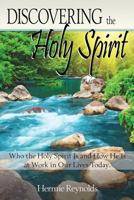 Discovering the Holy Spirit: Who the Holy Spirit Is and How He Is at Work in Our Lives Today 0998152943 Book Cover