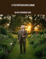 A Yesteryear Gentleman: An Old Fashioned Soul B0FPLQRBFQ Book Cover