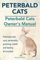 Peterbald Cats. Peterbald Cats Owners Manual. Peterbald Cats Care, Personality, Grooming, Health and Feeding All Included. 1910410764 Book Cover