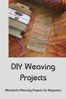 DIY Weaving Projects: Wonderful Weaving Projects for Beginners: Weaving Projects null Book Cover