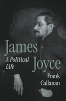James Joyce: A Political Life 0691227977 Book Cover