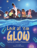 Look at 'em Glow: Exploring the Creators of Bioluminescence 196387417X Book Cover