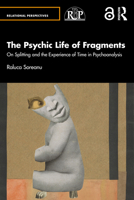 The Psychic Life of Fragments: On Splitting and the Experience of Time in Psychoanalysis (Relational Perspectives Book Series) 1032715898 Book Cover