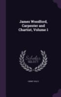James Woodford, Carpenter and Chartist, Volume 1 1358262888 Book Cover