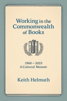 Working in the Commonwealth of Books: 1960-2025 A Cultural Memoir 1988299586 Book Cover