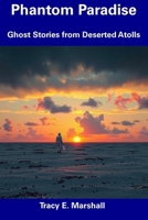 Phantom Paradise: Ghost Stories from Deserted Atolls B0DTPG2P2X Book Cover
