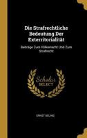 Die Strafrechtliche Bedeutung Der Exterritorialit�t: Beitr�ge Zum V�lkerrecht Und Zum Strafrecht 0270175210 Book Cover