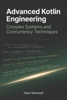 Advanced Kotlin Engineering: Complex Systems and Concurrency Techniques (Modern Kotlin Architecture) B0H25GBX2L Book Cover