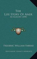 The Life Story of Aner: An Allegory 1104313472 Book Cover
