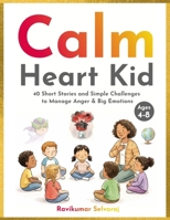 Calm Heart Kid: 40 Short Stories and Simple Challenges to Manage Anger and Big Emotions: — Ages 4–8 (Social Emotional Learning for Kids) B0H4ZVK1PD Book Cover