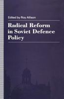 Radical Reform in Soviet Defence Policy: Selected Papers from the Fourth World Congress for Soviet and East European Studies, Harrogate, 1990 1349217247 Book Cover