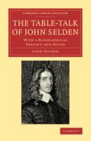 Table-Talk: Being the Discourses of John Selden Esq; or His Sence of Various Matters of Weight and High Consequence Relating especially to Religion and State 1171108559 Book Cover