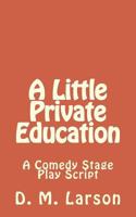 A Little Private Education: A Comedy Stage Play Script 1532853114 Book Cover