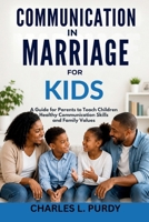 Communication in Marriage for Kids: A Guide for Parents to Teach Children Healthy Communication Skills and Family Values B0HHN718SQ Book Cover