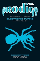 The Prodigy: The Official Story: Electronic Punks: The Early Years 1988-1994 1906191174 Book Cover