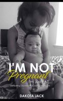 I'm Not Pregnant. I'm Just Fat: Defeating Depression & Daring to Dream 1521727244 Book Cover
