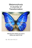 Metamorphosis, A Journey of Transformation: Moving from where you are to where you want to be! B0882NXW3X Book Cover