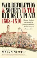 War and Revolution in the Rio de la Plata, 1808-1810: Thomas Kinder's Narrative of a Journey to Madeira, Montevideo and Buenos Aires (Lost & Found: Classic Travel Writing) 190495569X Book Cover