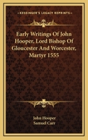 Early Writings of John Hooper: Comprising the Declaration of Christ and His Office. Answer to Bishop Gardiner. Ten Commandments. Sermons, On Jonas. Funeral Sermon. Edited for the Parker Society 1017998256 Book Cover