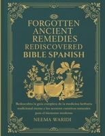 Forgotten Ancient Remedies Rediscovered Bible Spanish: Redescubra la guía completa de la medicina herbaria tradicional eterna y los secretos curativos ... para el bienestar moderno (Spanish Edition) B0DZ5VRBZ1 Book Cover