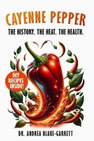 Cayenne Pepper: The History. The Heat. The Health. B0G6H5BLW1 Book Cover
