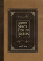 Forgotten Spirits & Long Lost Liqueurs 0991043669 Book Cover