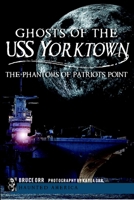 Ghosts of the USS Yorktown: The Phantoms of Patriots Point (Haunted America) 1609497813 Book Cover