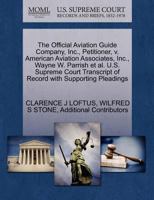 The Official Aviation Guide Company, Inc., Petitioner, v. American Aviation Associates, Inc., Wayne W. Parrish et al. U.S. Supreme Court Transcript of Record with Supporting Pleadings 1270368796 Book Cover