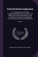 Fasti Ecclesiae Anglicanae: Or a Calendar of the Principal Ecclesiastical Dignitaries in England and Wales, and of the Chief Officers in the Universities of Oxford and Cambridge, from the Earliest Tim 1378652401 Book Cover