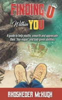 Finding U Within You: A guide to help youths unearth and appreciate their "you-nique" and God-given abilities. B092H87LTN Book Cover