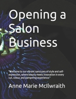 Opening a Salon Business: "Welcome to our vibrant sanctuary of style and self-expression, where beauty meets innovation in every cut, colour, and pampering experience." B0CR2SXV2N Book Cover