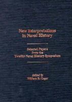 New Interpretations in Naval History: Selected Papers from the Twelfth Naval History Symposium Held at the United States Naval Academy, 26-27 October 1995 1557506248 Book Cover