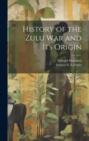 History of the Zulu war and its Origin 1021179094 Book Cover