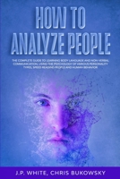 How To Analyze People: The Complete Guide to Learning Body Language And Non-Verbal Communication, Using The Psychology of Various Personality Types, Speed Reading People And Human Behavior 1655711288 Book Cover