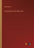 Freemasonry in the Holy Land, a Narrative of Masonic Explorations Made in 1868, in the Land of King Solomon and the Two Hirams 3368156683 Book Cover