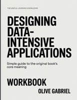 The Useful Learning Knowledge Designing Data-Intensive Application: Simple Guide to the Original Book's Core Meaning B0GYBMQSGB Book Cover