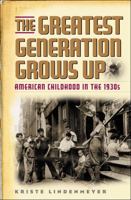 The Greatest Generation Grows Up: American Childhood in the 1930's (American Childhoods) 1566636604 Book Cover