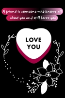 A friend is someone who knows all  about you and still loves you: LOVE YOU / HUG YOU / FRIEND / ADORE YOU / GIFT B084QBNPPZ Book Cover