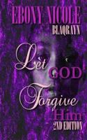 Let God Forgive Him: Second Edition 0692312293 Book Cover