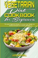 Vegetarian Diet Cookbook for Beginners: The Latest Vegetarian Recipes To Increase Your Weight Loss Quickly And Easily For a Healthy Lifestyle 1802411771 Book Cover