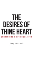 The Desires of Thine Heart-Scratching a Spiritual Itch 1645597369 Book Cover