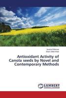 Antioxidant Activity of Canola seeds by Novel and Contemporary Methods 3659508934 Book Cover