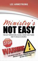 Ministry's Not Easy: The Gut Wrenching, Blood, Sweat and Tears Way to Build a Church 1460986113 Book Cover