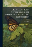Die Arachniden. Getreu nach der Natur abgebildet und beschrieben Volume bd. 3 1149344660 Book Cover