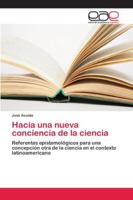 Hacia una nueva conciencia de la ciencia: Referentes epistemológicos para una concepción otra de la ciencia en el contexto latinoamericano 6202125039 Book Cover