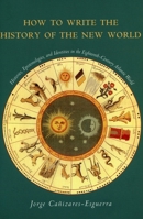 How to Write the History of the New World: Histories, Epistemologies, and Identities in the Eighteenth-Century Atlantic World (Cultural Sitings) 0804746931 Book Cover