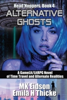 Alternative Ghosts: A GameLit/LitRPG Novel of Time Travel and Alternate Realities 193607513X Book Cover
