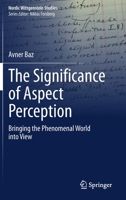 The Significance of Aspect Perception: Bringing the Phenomenal World into View (Nordic Wittgenstein Studies, 5) 3030386244 Book Cover