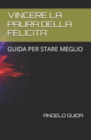 VINCERE LA PAURA DELLA FELICITA': GUIDA PER STARE MEGLIO (Italian Edition) B0DT3KQZWY Book Cover